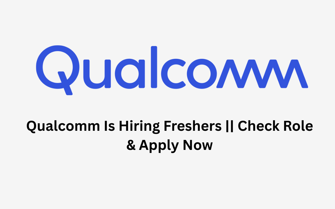 Qualcomm Is Hiring Freshers || Check Role & Apply Now
