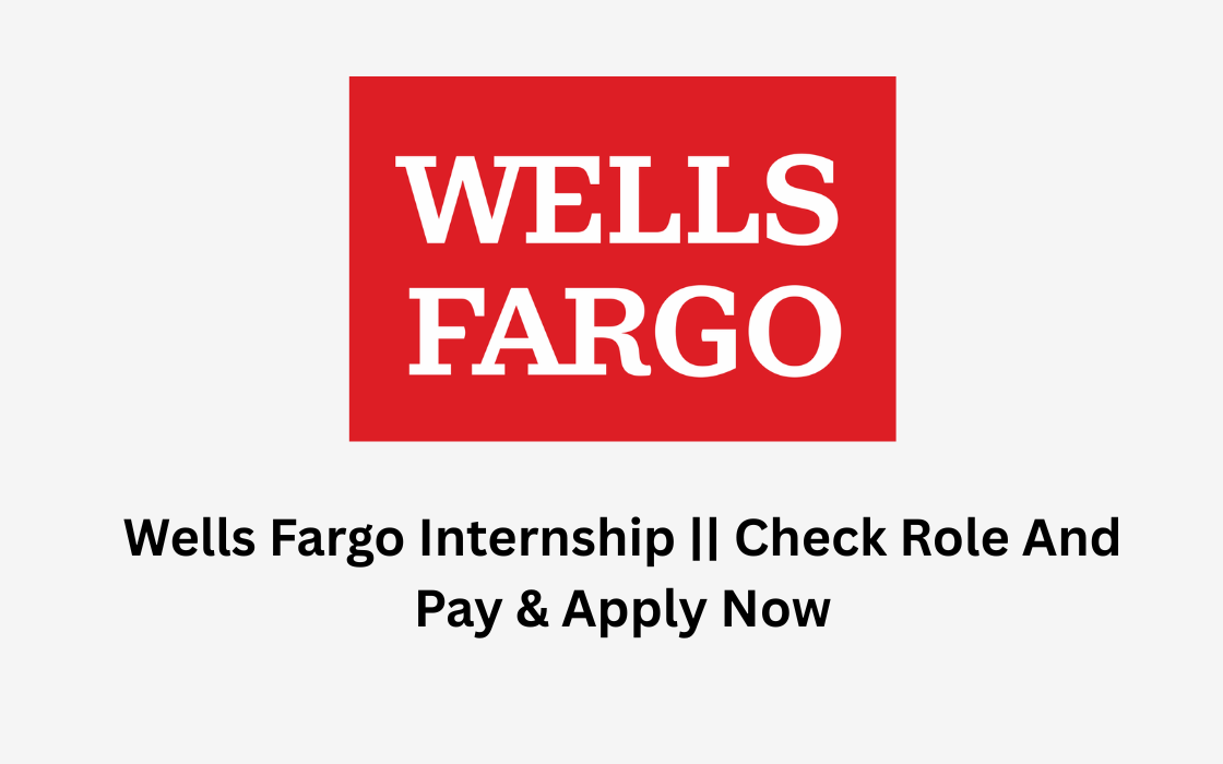 Wells Fargo Internship || Check Role And Pay & Apply Now