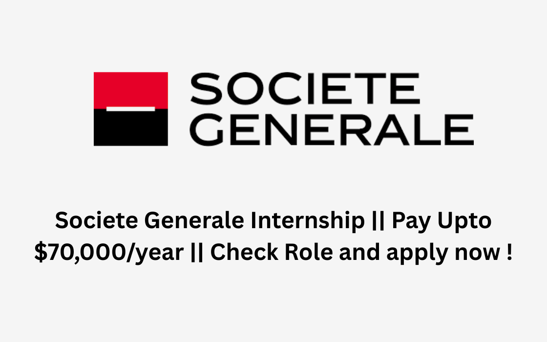 Societe Generale Internship || Pay Upto $70,000/year || Check Role and apply now !