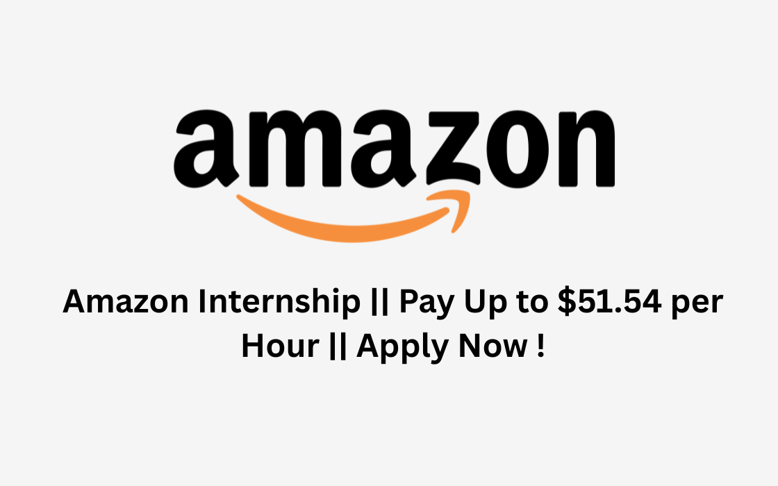 Amazon Internship || Pay Up to $51.54 per Hour || Apply Now !