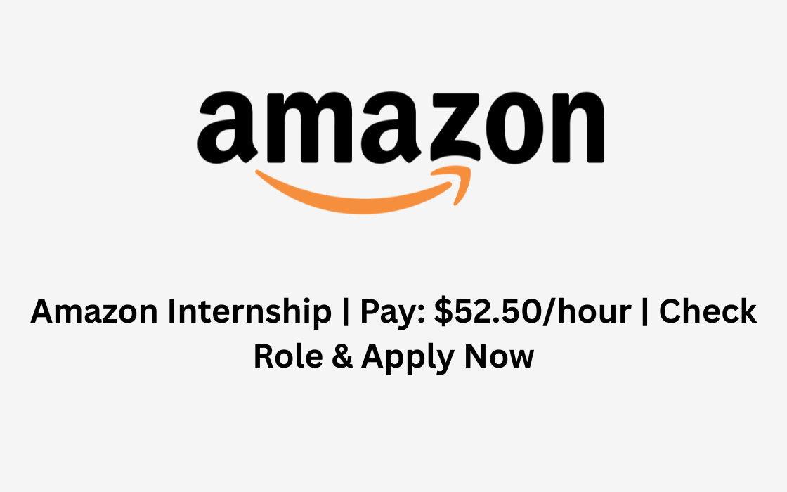 Amazon Internship | Pay: $52.50/hour | Check Role & Apply Now