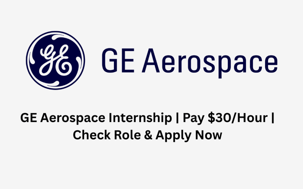 GE Aerospace Internship | Pay $30/Hour | Check Role & Apply Now