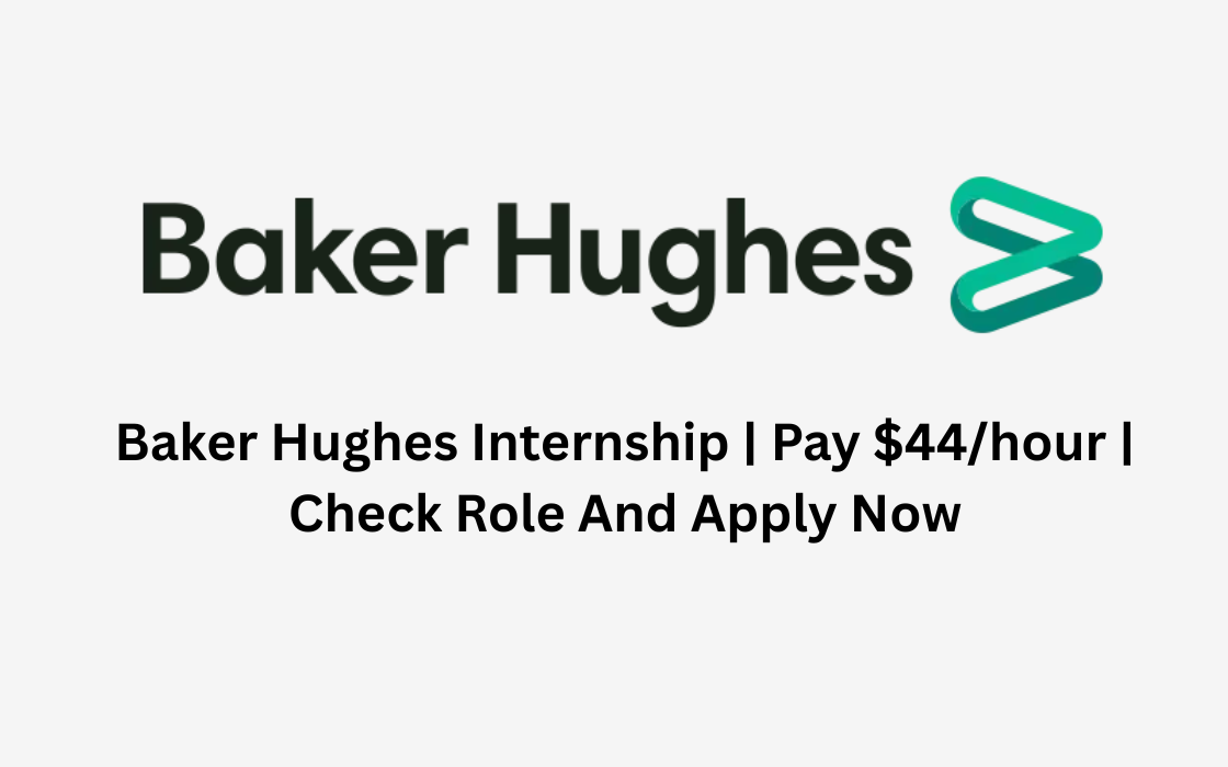 Baker Hughes Internship | Pay $44/hour | Check Role And Apply Now