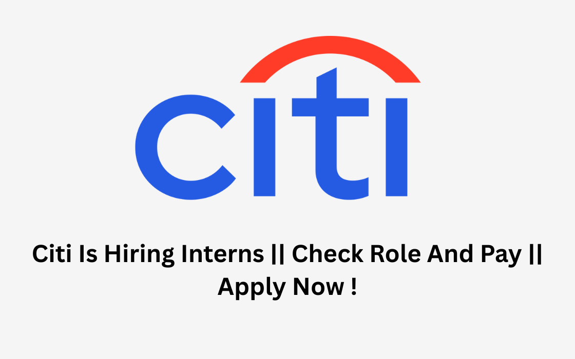 Citi Is Hiring Interns || Check Role And Pay || Apply Now !