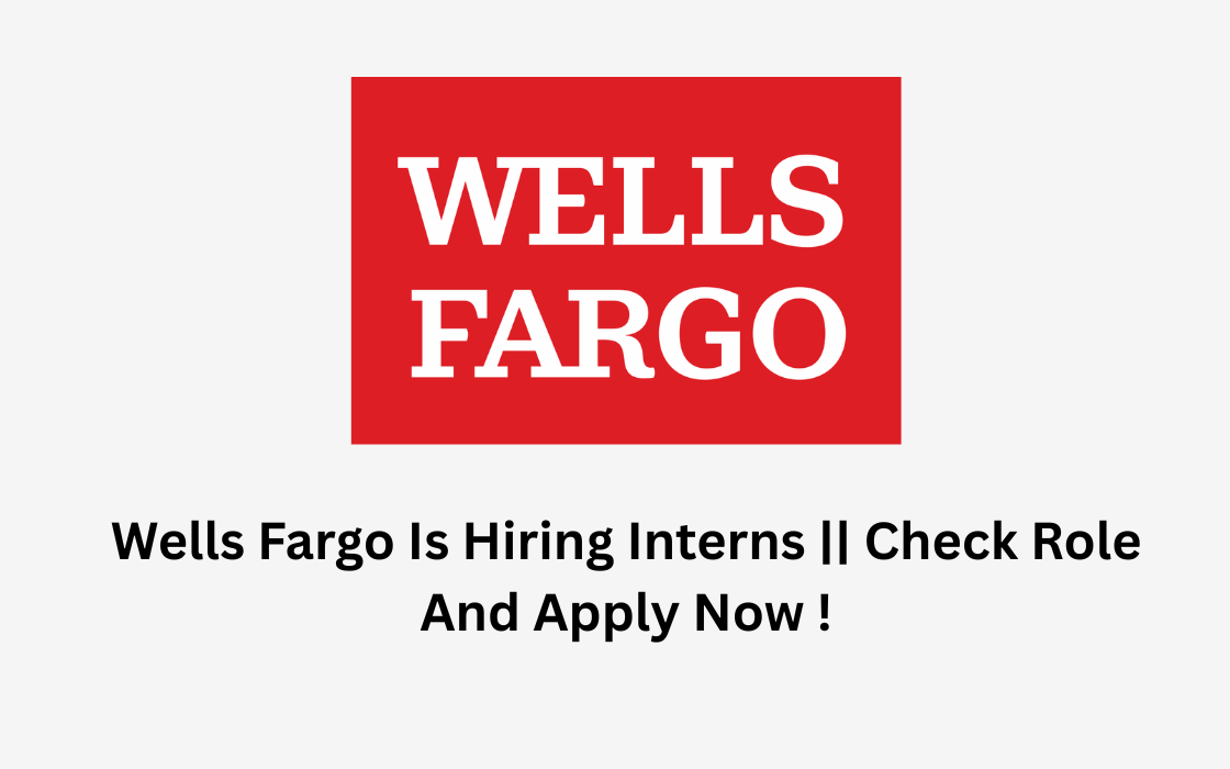 Wells Fargo Is Hiring Interns || Check Role And Apply Now !