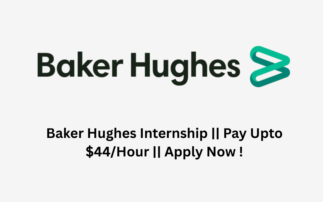 Baker Hughes Internship || Pay Upto $44/Hour || Apply Now !