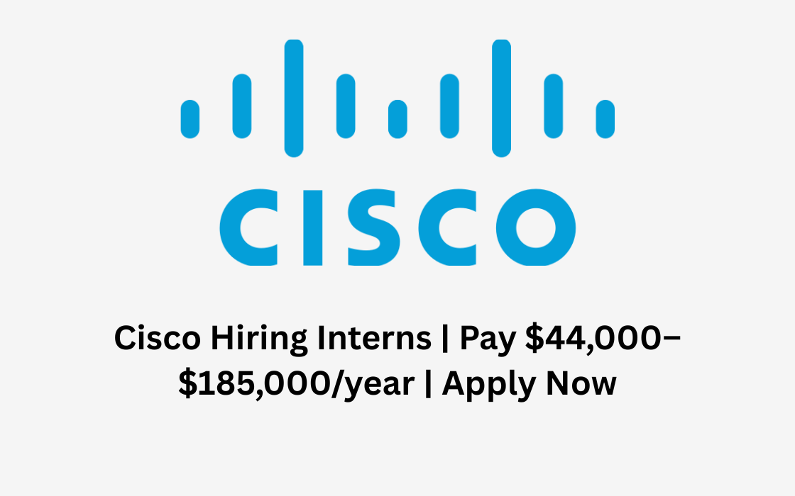 Cisco Hiring Interns | Pay $44,000–$185,000/year | Apply Now