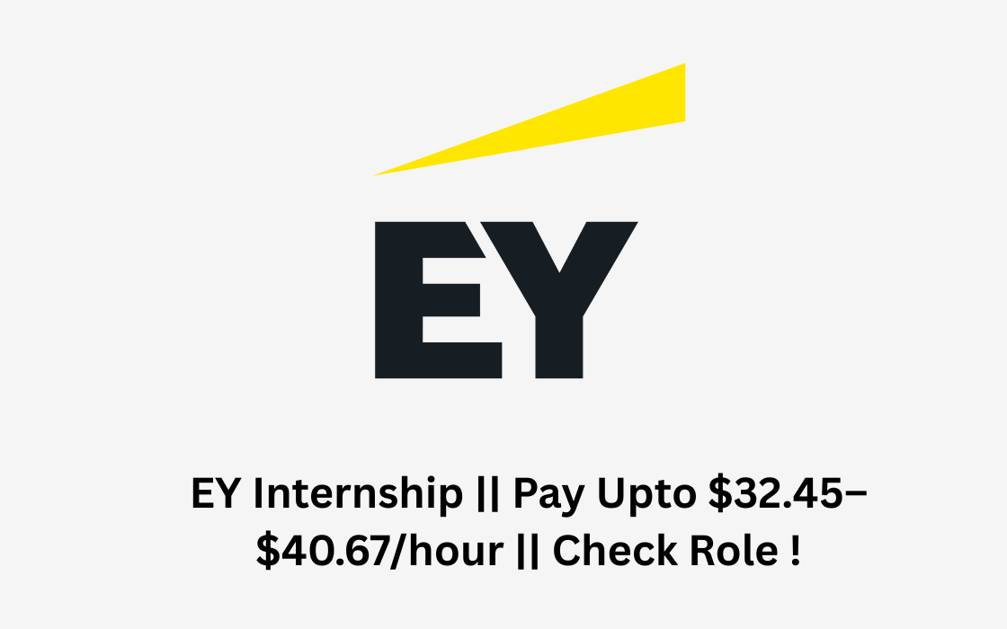 EY Internship || Pay Upto $32.45–$40.67/hour || Check Role !